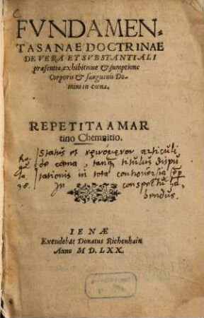 Fvndamenta Sanae Doctrinae De Vera Et Svbstantiali praesentia, exhibitione [et] sumptione Corporis [et] sanguinis Domini in coena