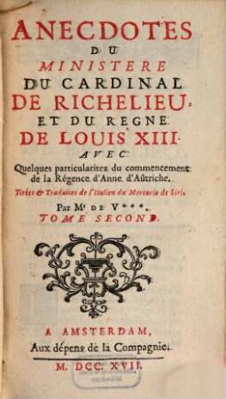 Anecdotes Du Ministère Du Cardinal De Richelieu Et Du Regne De Louis XIII. : Avec Quelques particularitez du commencement de la Régence d'Anne d'Aûtriche, 2