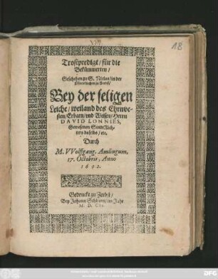Trostpredigt/ für die Bekümmerten : Geschehen zu S. Niclas/ in der Pfarrkirchen zu Zerbst/ Bey der seligen Leiche/ weiland des Ehrnvesten/ Erbarn/ und Weisen/ Herrn David Lonnies, Gewesenen StadtRichters daselbs/ etc.