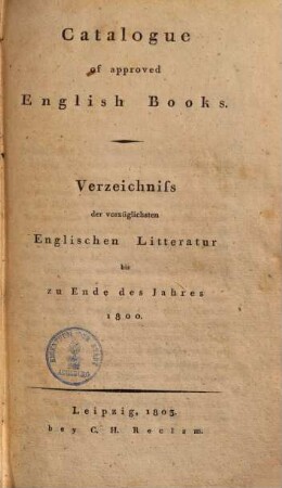 Catalogue of approved English Books = Verzeichniß der vorzüglichsten Englischen Litteratur bis zu Ende des Jahres 1800