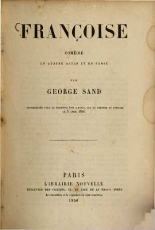 Françoise : Comédie en quatre actes et en Prose par George Sand. Représentée pour la première fois a Paris, sur le théâtre du gymnase le 3 avril 1856