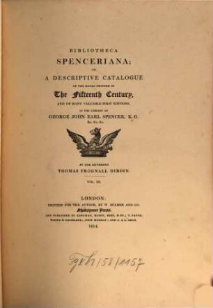 Bibliotheca Spenceriana : or a descriptive catalogue of the books printed in the fifteenth century, and of many valuable first editions, in the library of George John Earl Spencer. 3