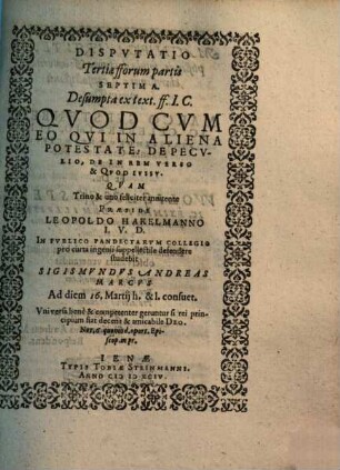 Disputatio Tertiae fforum partis Septima Desumpta ex text. ff. I.C. Quod Cum Eo Qui In Aliena Potestate: De Peculio, De In Rem Verso & Quod Iussu