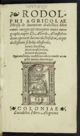 RODOL=||PHI AGRICOLAE || Phrisij de Inuentione dialectica libri || omnes integri et recogniti iuxta auto=||graphi, nuper D. Alardi Aemstelre=||dami opera in lucem educti fidem, atque || doctißimis scholijs illustrati,|| Ioannis Phrissemij,|| Alardi Aemstelredami,|| Reinardi Hadamarij.|| Quorum scholia ... con||gessit Ioannes Nouiomagus.||