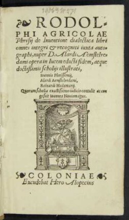 RODOL=||PHI AGRICOLAE || Phrisij de Inuentione dialectica libri || omnes integri et recogniti iuxta auto=||graphi, nuper D. Alardi Aemstelre=||dami opera in lucem educti fidem, atque || doctißimis scholijs illustrati,|| Ioannis Phrissemij,|| Alardi Aemstelredami,|| Reinardi Hadamarij.|| Quorum scholia ... con||gessit Ioannes Nouiomagus.||