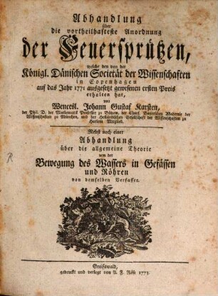 Abhandlung über die vortheilhafteste Anordnung der Feuersprützen, welche den von der Königl. Dänischen Societät der Wissenschaften in Copenhagen auf das Jahr 1771 ausgesetzt gewesenen ersten Preis erhalten hat