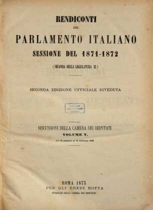 Rendiconti del Parlamento Italiano. Discussioni della Camera dei Deputati. 1871/73, Vol. 5 = 1873, 13. Jan. - 18. Febr.