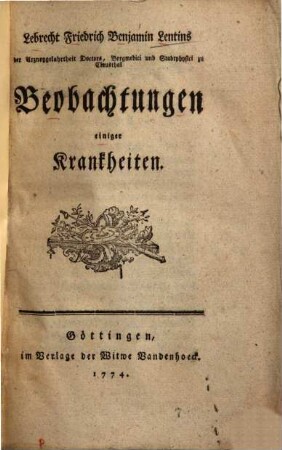 Lebrecht Friedrich Benjamin Lentins der Arzneygelahrtheit Doctors, Bergmedici und Stadtphysici Clausthal Beobachtungen einiger Krankheiten