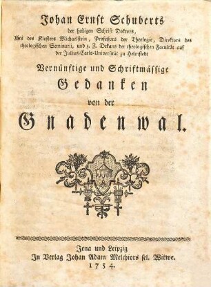 Johan Ernst Schuberts der heiligen Schrift Doctors, ... Vernünftige und Schriftmässige Gedanken von der Gnadenwal