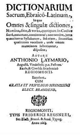 Dictionarium Sacrum, Ebraicô-Latinum : In quo Omnes & singulæ dictiones, Nomina, dico, & verba, quotquot, in Codice sacro, occurrunt, continentur ... unde omnes mutationes luboriuntur, dispositæ / Autore Anthonio Laymario, ...