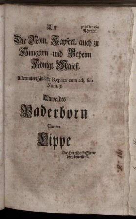 An Die Röm. Kayserl. auch zu Hungarn und Boheim Königl. Majest. Allerunterthänigste Replica cum adi. sub Num. 5. Anwaldts Paderborn Contra Lippe : Die Herrschafft Sternberg betreffend ; pr. 9. Dec. 1692 RHraht