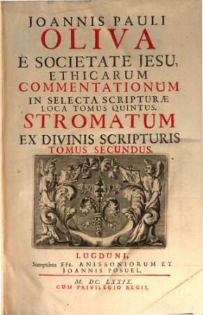 Joannis Pauli Oliva E Societate Jesu, In Selecta Scripturae Loca Ethicae Commentationes, 5. Stromatum Ex Divinis Scripturis, Tomus Secundus