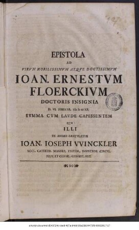 Epistola Ad Virvm Nobilissimvm Atqve Doctissimvm Ioan. Ernestvm Floerckivm Doctoris Insignia D. VI. Febrvar. M D CCXX. Svmma Cvm Lavde Capessentem Qva Illi Ex Animo Gratvlatvr Ioan. Ioseph VVinckler Eccl. Cathdr. Magdeb. Pastor, Inspector Circvl. Sylv. Et Consil. Consist. Reg.