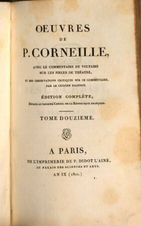Oeuvres de P. Corneille : avec le commentaire de Voltaire sur les pieces de theatre, et des observations critiques sur ce commentaire par le citoyen Palissot. 12