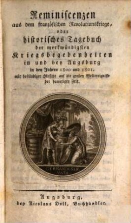 Reminiscenzen aus dem französischen Revolutionskriege, oder historisches Tagebuch der merkwürdigsten Kriegsbegebenheiten in und bey Augsburg ... : mit beständiger Hinsicht auf die großen Weltereignisse der damaligen Zeit, [2]. In den Jahren 1800 und 1801