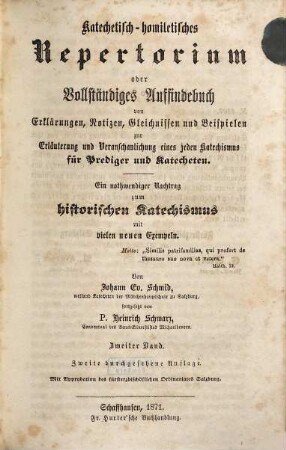 Katechetisch-homiletisches Repertorium oder vollständiges Auffindebuch von Erklärungen, Notizen, Gleichnissen und Beispielen zur Erläuterung und Veranschaulichung eines jeden Katechismus für Prediger und Katecheten : ein nothwendiger Nachtrag zum historischen Katechismus mit vielen neuen Exempeln, 2