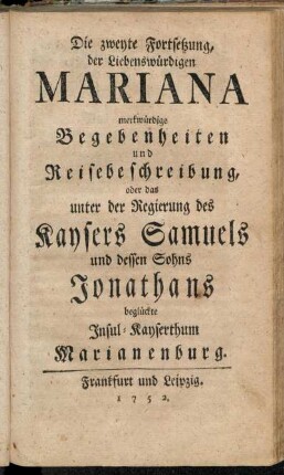 Fortsetzung 2: Die zweyte Fortsetzung, der Liebenswürdigen Mariana merkwürdige Begebenheiten und Reisebeschreibung, oder das unter der Regierung des Kaysers Samuels und dessen Sohns Jonathans beglückte Insul-Kayserthum Marianenburg.