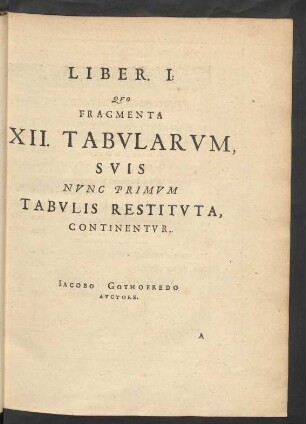 Liber I. Quo Fragmenta XII. Tabularum, Suis Nunc Primum Tabulis Restituta, Continentur.