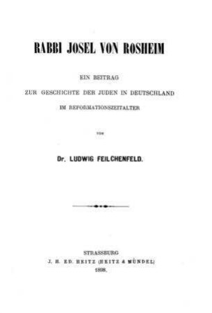 Rabbi Josel von Rosheim : ein Beitrag zur Geschichte der Juden in Deutschland im Reformationszeitalter / von Ludwig Feilchenfeld