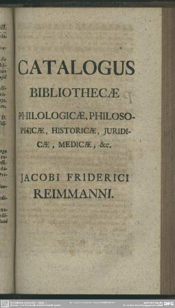Catalogus Bibliothecae Philologicae, Philosophicae, Historicae, Iuridicae, Medicae, [et]c.
