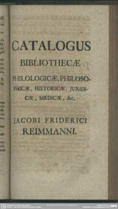 Catalogus Bibliothecae Philologicae, Philosophicae, Historicae, Iuridicae, Medicae, [et]c.