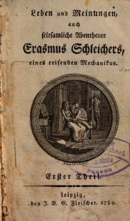 Leben und Meinungen, auch seltsamliche Abentheuer Erasmus Schleichers, eines reisenden Mechanikus. 1
