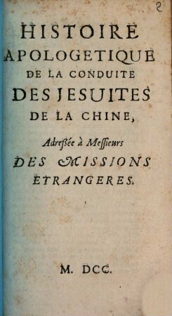 Histoire Apologetique De La Conduite Des Jesuites De La Chine, Adreßée à Messieurs Des Missions Etrangeres