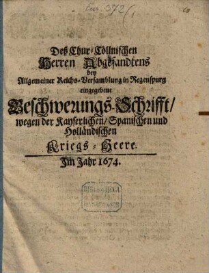 Deß Chur-Cöllnischen Herren Abgesandtens bey allgemeiner Reichs-Versamblung in Regenspurg eingegebene Beschwerungs-Schrifft wegen der kayserlichen, spanischen und holländischen Kriegs-Heere