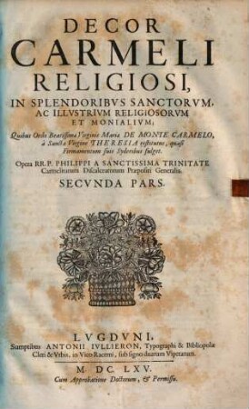 Decor Carmeli religiosi, in splendoribus sanctorum ac illustrium religiosorum et monalium; quibus odro beatissime virginis Mariae de monte Carmelo, ab Elia sanctissimo propheta institutus, quasi firmamentum suis syderibus fulget, 2