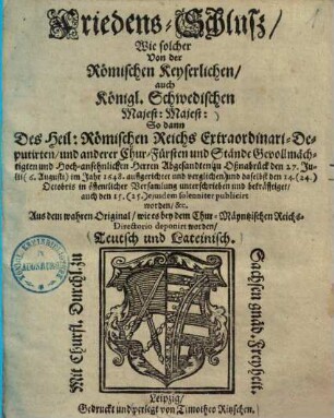 Friedens-Schluß, Wie solcher von der Römischen Kayserlichen, auch Königl. Schwedischen Majest. ... zu Oßnabrück 27. Julii 1648 aufgerichtet ... worden
