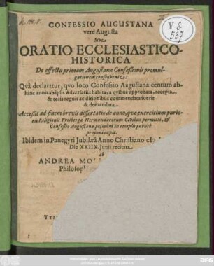 Confessio Augustana vere Augusta Sive Oratio Ecclesiastico-Historica De effectu primam Augustanae Confeßionis promulgationem consequente : Qua declaratur, quo loco Confessio Augustana centum abhinc annis ab ipsis Adversariis habita, a quibus approbata, recepta, & totis regnis ac ditionibus commendata fuerit & demandata