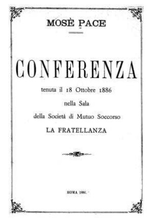 Conferenze tenuta il 18 ottobre 1886 nella sala della Società di mutuo accorso la fratellanza / [von] Mosè Pace