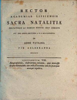 Rector Academiae Lipsiensis sacra natalitia Servatoris ac Domini nostri Iesu Christi die XXV. mens. Decembr. A.R.S. MDCCLXXXVII in aede Paulina pie celebranda indicit : Spicilegium VIII. autographorum, illustrantium rationem, quae intercessit Erasmo Roterodamo cum aulis et hominibus aevi sui praecipuis omnique republica, [ed. Johann Frid. Burscher]