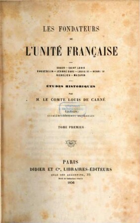 Les fondateurs de l'Unité française : Suger, Saint Louis, DuGuesclin, Jeanne d'Arc, Louis XI, Henri IV, Richelieu, Mazarin ; études historiques, 1