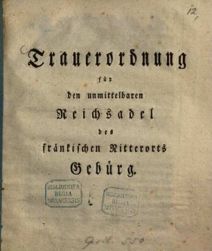 Trauerordnung für den unmittelbaren Reichsadel des fränkischen Ritterorts Gebürg : [so geschehen Bamberg, bei dem engen Ortskonvent, den 10ten Oktober, 1780]