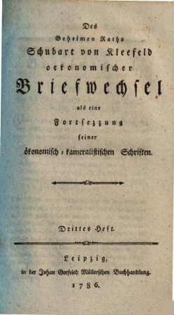 Des Geheimen Raths Schubart von Kleefeld oekonomischer Briefwechsel : als eine Fortsezzung seiner ökonomisch-kameralistischen Schriften, 3