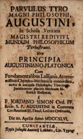 Parvulus tyro magni philosophi Augustini in schola veritatis magistri redivivi mundum philosophicum perlustrans : [p. 1- 4]
