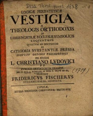 Logicae Peripateticae Vestigia : A Theologis Orthodoxis In Libris Nostrae Ecclesiae Symbolicis Loqventibvs Qvantvm Ad Doctrinam De Categoria Svbstantiae Pressa