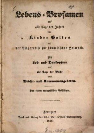 Lebens-Brosamen auf alle Tage des Jahres für Kinder Gottes auf der Pilgerreise zur himmlischen Heimath : Mit Lob- und Dankopfern ... Von einem evangelischen Geistlichen