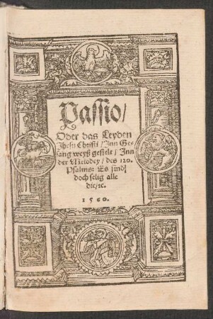 Passio,|| Oder das Leyden || Jhesu Christi, Jnn Ge-||sang weyß gestelt, Jnn || der Melodey, des 120.|| Psalms: Es sind || doch selig alle || die. [et]c.||