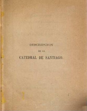 Descripcion histoŕico-artiśtico-arqueoloǵica de la Catedral de Santiago, por Jose Villa-Amil y Castro