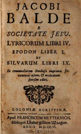 Jacobi Balde E Societate Jesu, Lyricorum Libri IV. Epodon Liber I. Et Silvarum Libri IX. : In commodiorem Studiosae imprimis Juventutis usum, & utilitatem seorsim editi