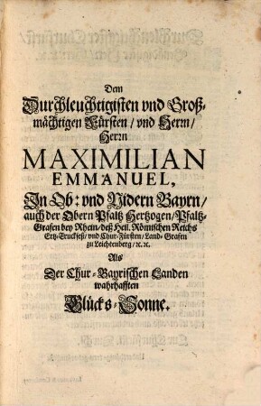 Freuden-Liechte Der Auß dem Traur-Gewülcke widerumb hervor strahlenden Glücks-Sonne. Das ist: Eygentliche Abbild- vnd Vorstellung deß jenigen so kostbahr- als Kunstreichen Luft-Feuers : Welches bey der von denen Chur-Bayrischen Landen höchst-erwünscht Trost-vollen Zuruckkunffte Deß Durchleuchtigisten vnd großmächtigen Fürsten vnd Herrn, Herrn Maximilian Emmanuels, In Ob: vnd Nidern Bayrn, auch der Obern Pfaltz Hertzogens, Pfaltzgrafens bey Rhein ... Dann Der gesambt übrigen Gnädigisten Herrschafften, [et]c. im Angesicht der Churfürstl. Haupt- und Residentz-Statt München angezündet, vnd durch den Hochgebohrnen, deß Heil. Röm. Reichs Grafen von Töring, zu Jettenbach, [et]c. Joseph Ignati ... gebracht worden