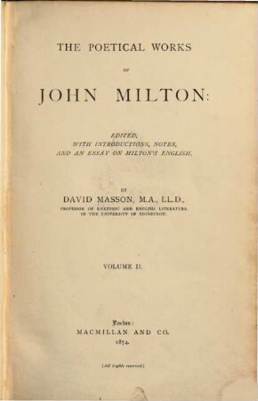 The poetical Works of John Milton : Edited with Introductions, Notes and an Essay on Milton's English by David Masson. 2