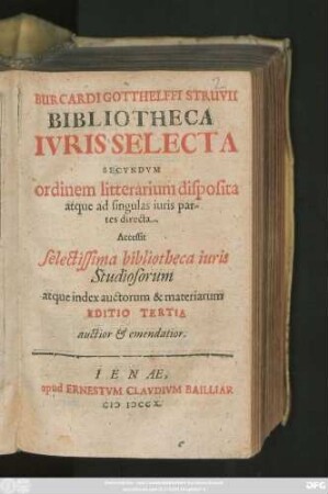 Burcardi Gotthelffi Struvii Bibliotheca Ivris Selecta Secvndvm ordinem litterarium disposita atque ad singulas iuris partes directa. Accessit selectissima bibliotheca iuris Studiosorum atque index auctorum & materiarum