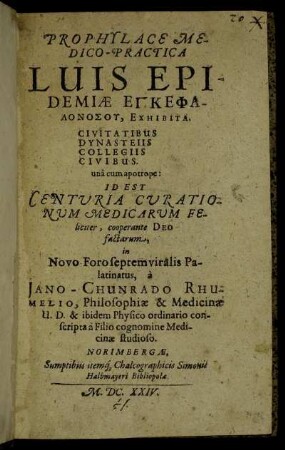 Prophylace Medico-Practica Luis Epidemiae Enkephalonosu, Exhibita. Civitatibus Dynasteiis Collegiis Civibus. una cum apotrope: Id Est Centuria Curationum Medicarum Feliciter, cooperante Deo factarum