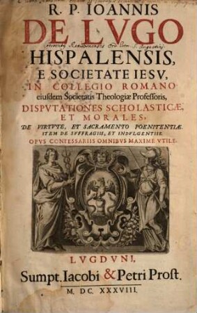 R.P. Ioannis De Lvgo Hispalensis E Societate Iesv ... Dispvtationes Scholasticae Et Morales, De Virtvte, Et Sacramento Poenitentiae