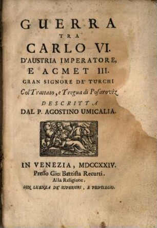 Guerra tra Carlo VI. d'Austria Imperatore, e Acmet III. Gran Signore di Turchi col trattato, e tregua di Posaroviz