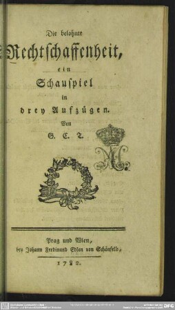 Die belohnte Rechtschaffenheit : ein Schauspiel in drey Aufzügen
