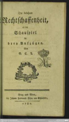Die belohnte Rechtschaffenheit : ein Schauspiel in drey Aufzügen
